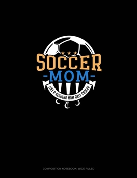 Soccer Mom Like A Regular Mom Only Cooler: Composition Notebook: Wide Ruled