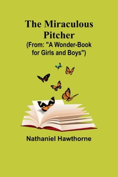 Paperback The Miraculous Pitcher; (From: "A Wonder-Book for Girls and Boys") Book