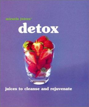 Hardcover Miracle Juices(tm) Detox: Juices to Cleanse and Rejuvenate Book