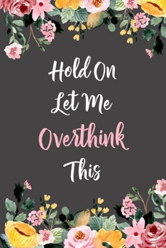 Paperback Hold On Let Me Overthink This: Lined Office Gag Notebook / Journal for Business Professionals and Coworkers. Snarky Gift Suitable For Women Book