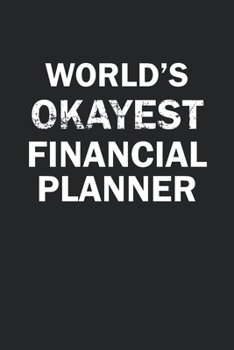 World's Okayest Financial Planner: Funny gag gift for sarcastic snarky Financial Planner - Blank Lined Notebook