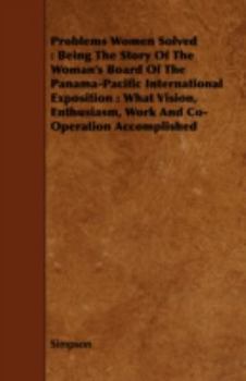 Paperback Problems Women Solved: Being the Story of the Woman's Board of the Panama-Pacific International Exposition: What Vision, Enthusiasm, Work and Book