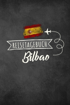 Reisetagebuch Bilbao: Urlaubstagebuch Bilbao.Reise Logbuch für 40 Reisetage für Reiseerinnerungen der schönsten Urlaubsreise Sehenswürdigkeiten und ... Notizbuch,Abschiedsgeschenk (German Edition)