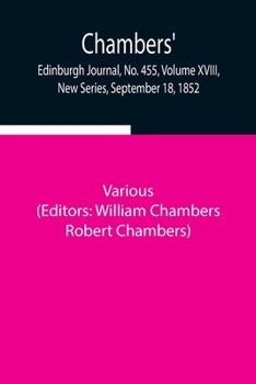 Paperback Chambers' Edinburgh Journal, No. 455, Volume XVIII, New Series, September 18, 1852 Book