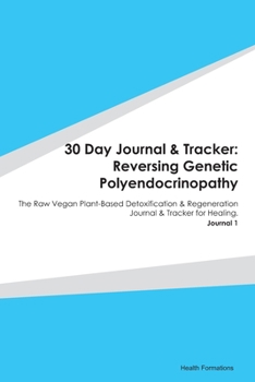 Paperback 30 Day Journal & Tracker: Reversing Genetic Polyendocrinopathy: The Raw Vegan Plant-Based Detoxification & Regeneration Journal & Tracker for He Book