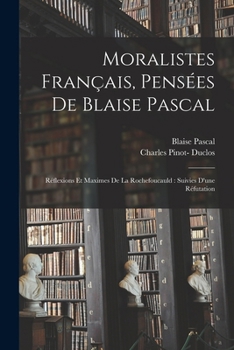 Paperback Moralistes français, pensées de Blaise Pascal: Réflexions et maximes de La Rochefoucauld: suivies d'une réfutation [French] Book