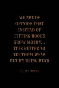 Paperback We Are Of Opinion That Instead Of Letting Books Grow Moldy... It Is Better To Let Them Wear Out By Being Read: All Purpose 6x9 Blank Lined Notebook Jo Book