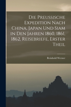 Paperback Die preussische Expedition nach China, Japan und Siam in den Jahren 1860, 1861, 1862, Reisebriefe, Erster Theil [German] Book