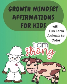 Growth Mindset Affirmations for Kids with Fun Farm Animals to Color: Vol 1 Self Esteem Coloring Books for Children