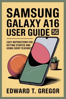 Paperback Samsung Galaxy A16 5g User Guide: Easy Instructions for Getting Started and Using Every Features Book