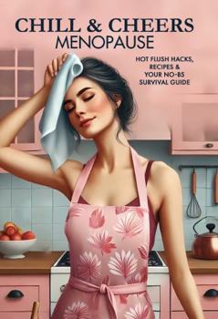 Chill & Cheers Menopause: 70 Recipes For Hot Flushes & Moody Days