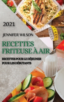 Hardcover Recettes Friteuse ? Air 2021 (French Edition of Air Fryer Recipes 2021): Recettes Pour Le D?jeuner Pour Les D?butants [French] Book
