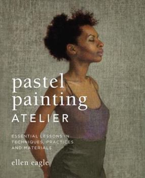 Hardcover Pastel Painting Atelier: Essential Lessons in Techniques, Practices, and Materials Book