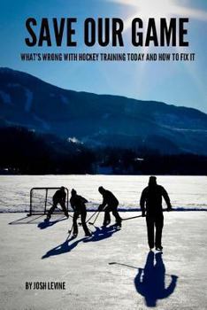 Paperback Save Our Game: What's wrong with hockey training today and how to fix it Book
