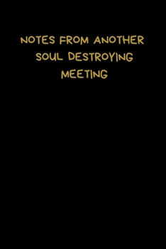 Paperback Notes From Another Soul Destroying Meeting: Lined A5 Notebook (6" x 9") Small / Medium Funny Present, Alternative Gift to a Birthday Card Silly Office Book