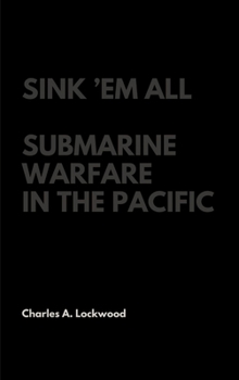 Hardcover Sink 'Em All: Submarine Warfare in the Pacific Book
