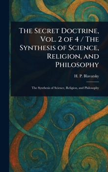The Secret Doctrine, Vol. 2 of 4 / The Synthesis of Science, Religion, and Philosophy