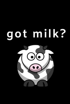 Got Milk?: Funny Milk Lovers Notebook/Journal (6 X 9)
