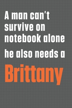 Paperback A man can't survive on notebook alone he also needs a Brittany: For Brittany Dog Fans Book