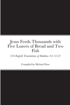 Paperback Jesus Feeds Thousands with Five Loaves of Bread and Two Fish: 124 English Translations of Matthew 14: 15-21 Book