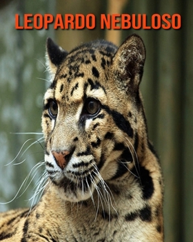 Leopardo nebuloso: Foto stupende e fatti divertenti Libro sui Leopardo nebuloso per bambini