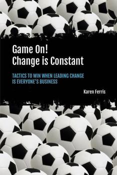 Paperback Game On! Change is Constant: Tactics to Win When Leading Change Is Everyone's Business Book