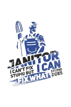 Paperback Janitor I Can't Fix Stupid But I Can Fix What Stupid Does: Funny Cleaning Journal - Notebook - Workbook For Groundsman, Housekeeper And Funny Job Quot Book