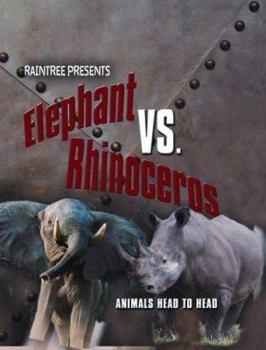 Elephant Vs. Rhinoceros: Elephant Versus Rhino (Animals Head to Head) - Book  of the Animal Rivals