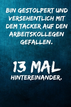 Bin gestolpert und versehentlich mit dem Tacker auf den Arbeitskollegen gefallen. 13 mal hintereinander.: Terminplaner 2020 mit lustigem Spruch  - ... Wochenplaner (German Edition)