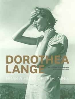 Hardcover Dorothea Lange: Grab a Hunk of Lightning: Her Lifetime in Photography Book