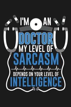 Paperback Notebook I'm An Doctor My Sarcasm Depends On Your Intelligence: A great Notebook with 109 graph ruled pages. For doctors and medics to take notes and Book