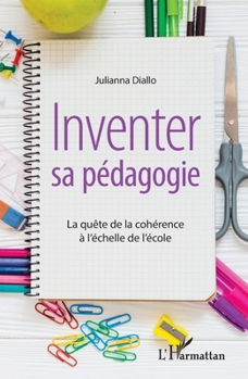 Inventer sa pédagogie: La quête de la cohérence à l'échelle de l'école (French Edition)