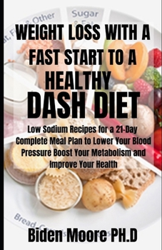 Weight Loss with a Fast Start to a Healthy Dash Diet: Low Sodium Recipes for a 21-Day Complete Meal Plan to Lower Your Blood Pressure Boost Your Metab
