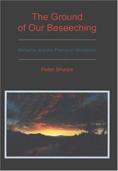Hardcover The Ground of Our Beseeching: Metaphor and the Poetics of Meditation Book