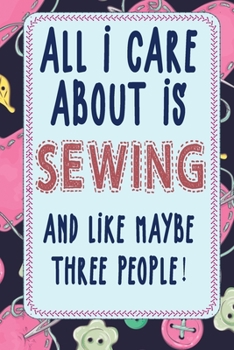all i care about is sewing and like maybe three people: sewing quilting Lined Notebook / Journal Gift For a sewing lover  120 Pages, 6x9, Soft Cover. Matte