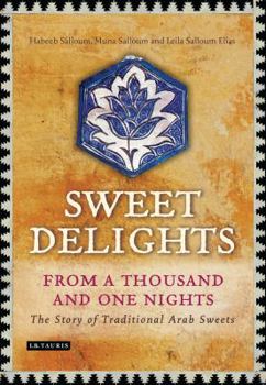 Hardcover Sweet Delights from a Thousand and One Nights: The Story of Traditional Arab Sweets Book