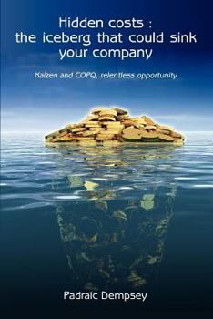 Paperback Hidden Costs: The Iceberg That Could Sink Your Company: Kaizen and Copq, Relentless Opportunity Book