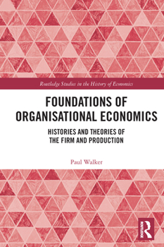 Paperback Foundations of Organisational Economics: Histories and Theories of the Firm and Production Book