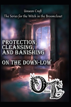 Protection, Cleansing, and Banishing on the Down-Low (Unseen Craft : The series for the Witch in the Broomcloset)