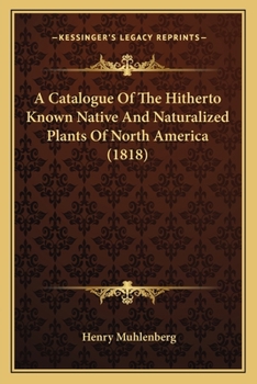 Paperback A Catalogue Of The Hitherto Known Native And Naturalized Plants Of North America (1818) Book