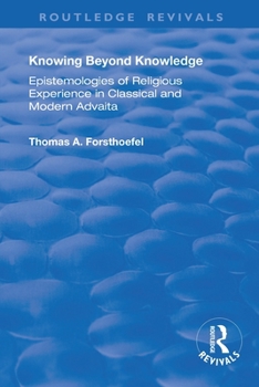 Paperback Knowing Beyond Knowledge: Epistemologies of Religious Experience in Classical and Modern Advaita Book