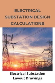 Paperback Electrical Substation Design Calculations: Electrical Substation Layout Drawings: Substation Structures Book