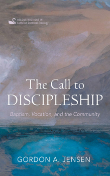 The Call to Discipleship: Baptism, Vocation, and the Community (Reconstructions in Lutheran Doctrinal Theology)