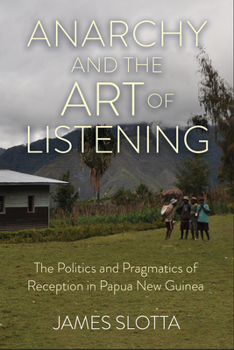 Paperback Anarchy and the Art of Listening: The Politics and Pragmatics of Reception in Papua New Guinea Book