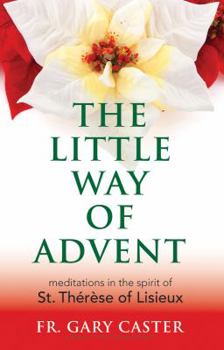 Paperback The Little Way of Advent: Meditations in the Spirit of St. Th?r?se of Lisieux Book