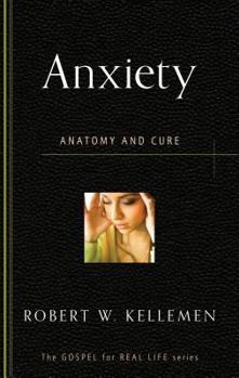 Anxiety: Anatomy and Cure - Book #2 of the Gospel for Real Life