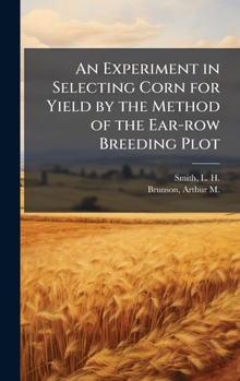 Hardcover An Experiment in Selecting Corn for Yield by the Method of the Ear-row Breeding Plot Book