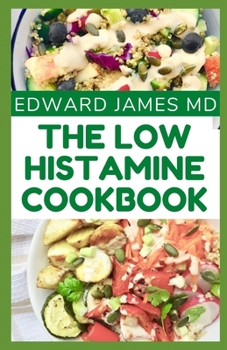 THE LOW HISTAMINE COOKBOOK: This Is A Cookbook About All The Amazing Low Histamine Recipes And Method To Create Them With Ease