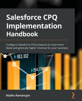 Paperback Salesforce CPQ Implementation Handbook: Configure Salesforce CPQ products to close more deals and generate higher revenue for your business Book
