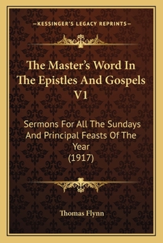 Paperback The Master's Word In The Epistles And Gospels V1: Sermons For All The Sundays And Principal Feasts Of The Year (1917) Book